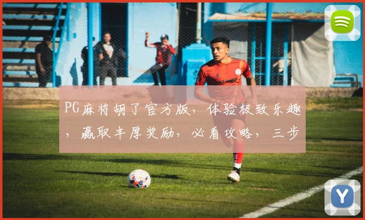 PG麻将胡了官方版，体验极致乐趣，赢取丰厚奖励，必看攻略，三步轻松上手