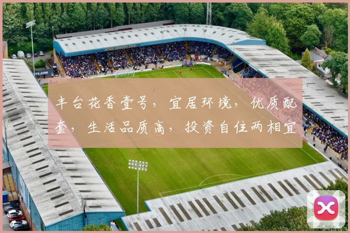 丰台花香壹号，宜居环境，优质配套，生活品质高，投资自住两相宜，值得关注